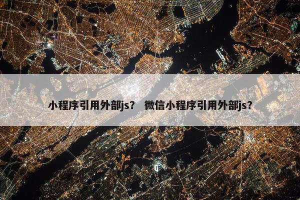 小程序引用外部js？ 微信小程序引用外部js？