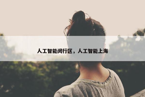 人工智能闵行区，人工智能上海