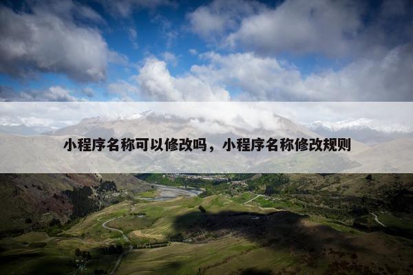小程序名称可以修改吗，小程序名称修改规则