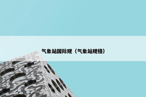 气象站国际规（气象站规格）