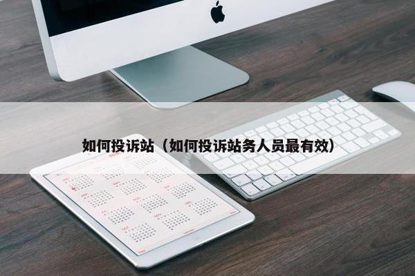 如何投诉站（如何投诉站务人员最有效）