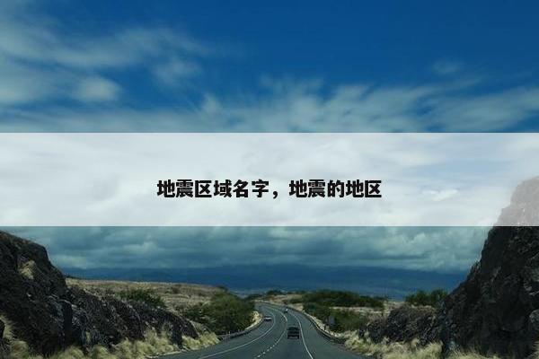 地震区域名字，地震的地区