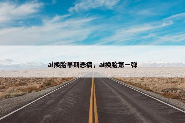 ai换脸早期恶搞，ai换脸第一弹