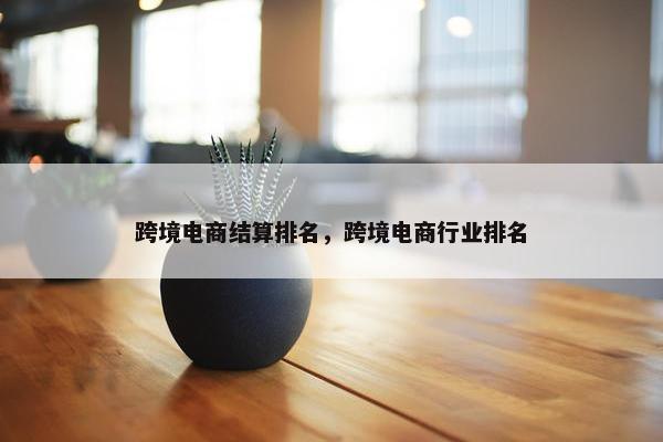 跨境电商结算排名，跨境电商行业排名