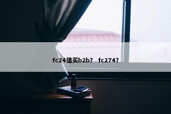 fc24值买b2b？ fc274？
