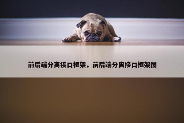 前后端分离接口框架，前后端分离接口框架图