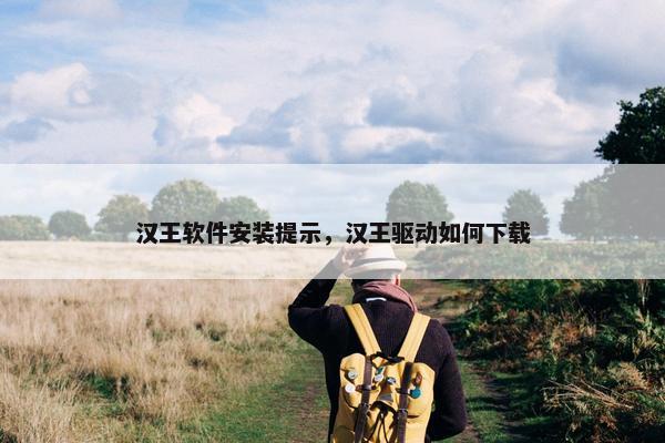 汉王软件安装提示，汉王驱动如何下载