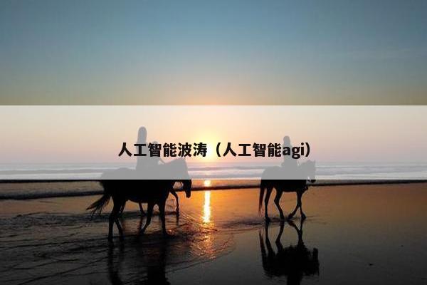 人工智能波涛（人工智能agi）