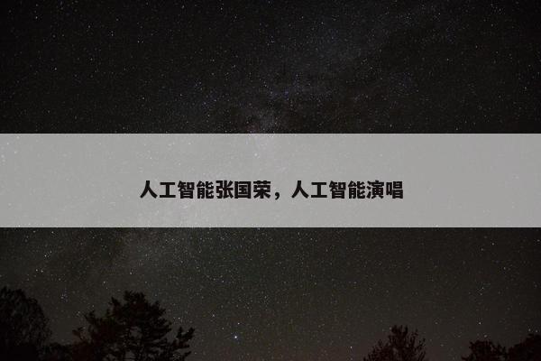 人工智能张国荣，人工智能演唱