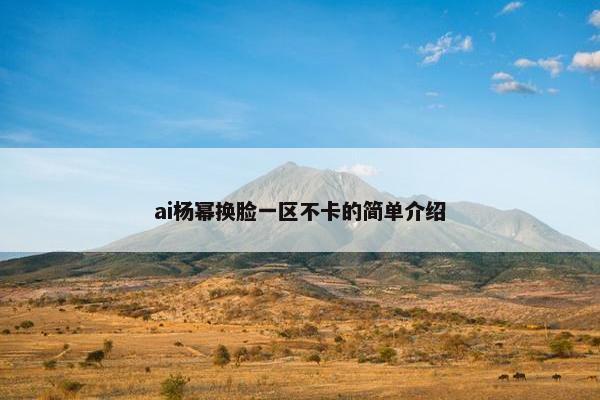 ai杨幂换脸一区不卡的简单介绍