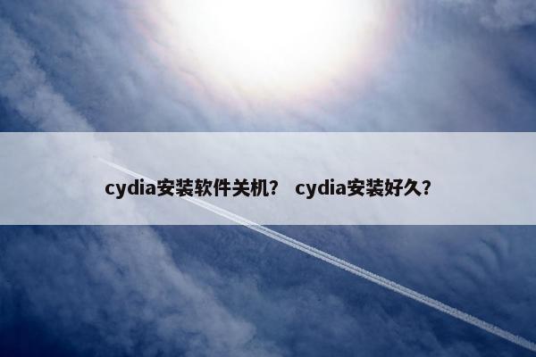 cydia安装软件关机？ cydia安装好久？