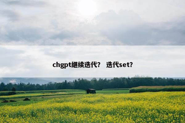 chgpt继续迭代？ 迭代set？