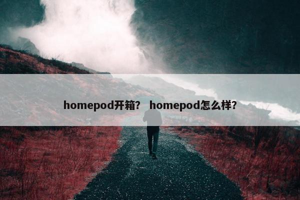 homepod开箱？ homepod怎么样？