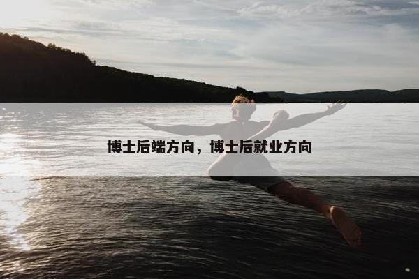 博士后端方向，博士后就业方向