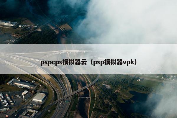 pspcps模拟器云（psp模拟器vpk）