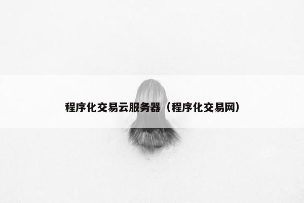 程序化交易云服务器（程序化交易网）