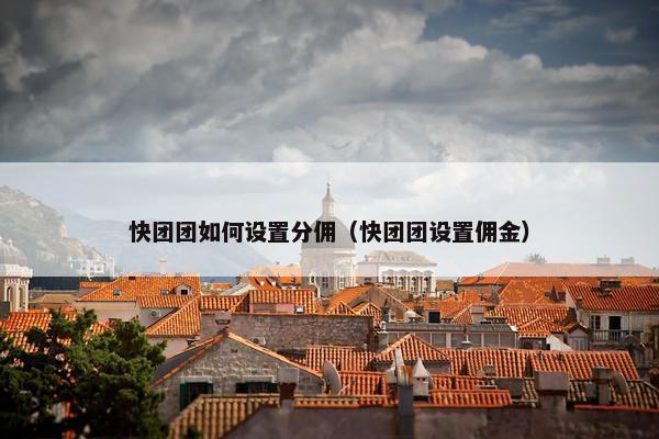 快团团如何设置分佣（快团团设置佣金）