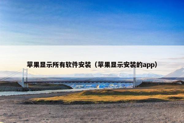 苹果显示所有软件安装（苹果显示安装的app）
