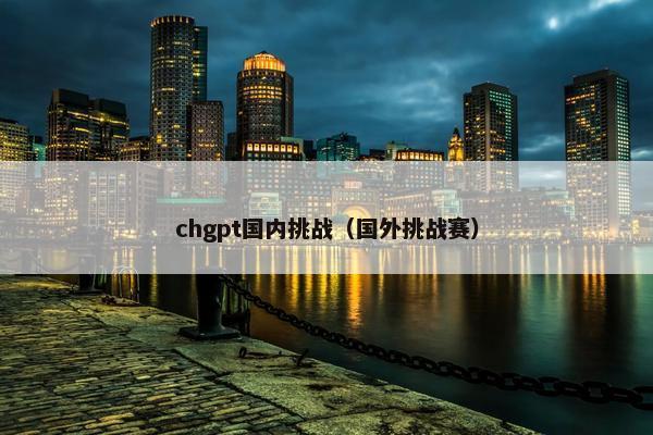 chgpt国内挑战（国外挑战赛）