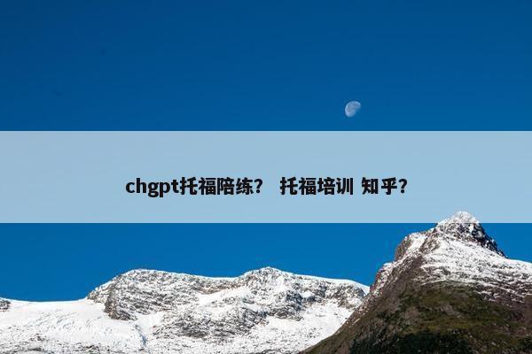 chgpt托福陪练？ 托福培训 知乎？