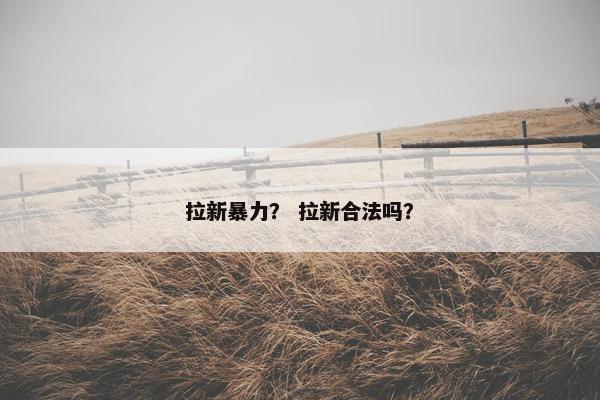 拉新暴力？ 拉新合法吗？