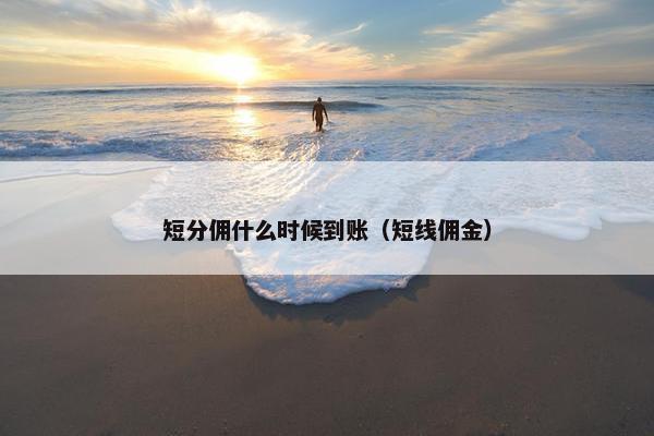 短分佣什么时候到账（短线佣金）