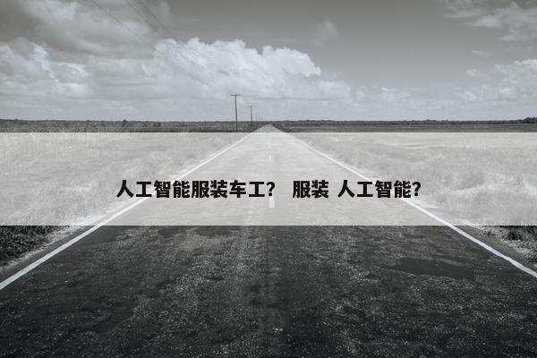 人工智能服装车工? 服装 人工智能?