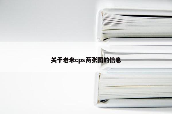 关于老米cps两张图的信息 关于老米cps两张图的信息