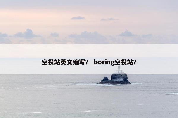 空投站英文缩写？ boring空投站？