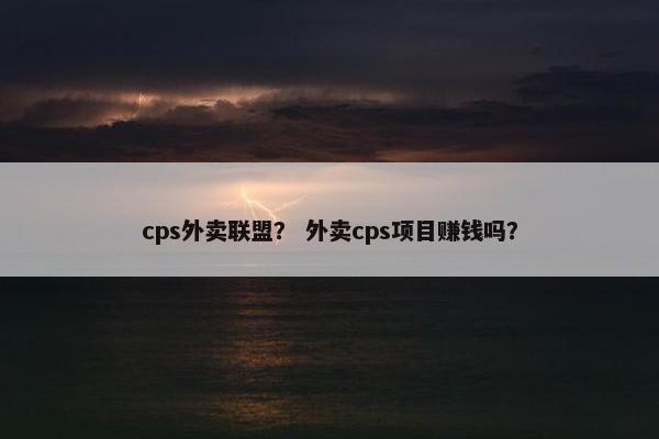 cps外卖联盟？ 外卖cps项目赚钱吗？