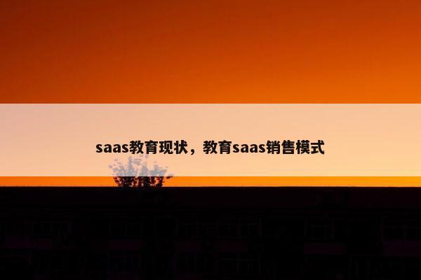 saas教育现状，教育saas销售模式