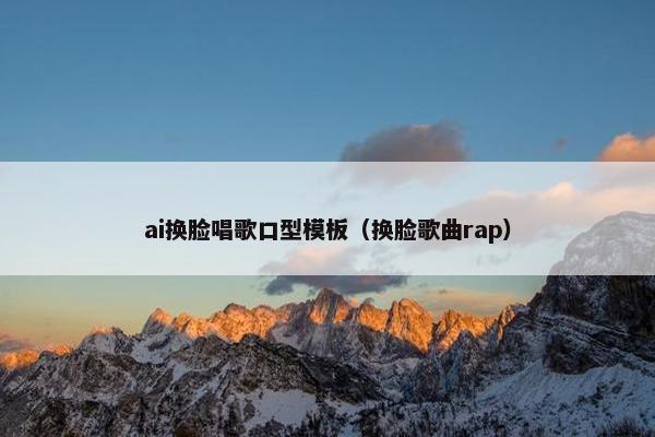 ai换脸唱歌口型模板（换脸歌曲rap）