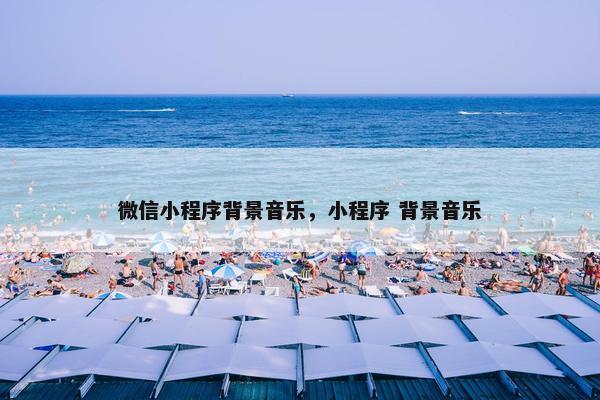 微信小程序背景音乐，小程序 背景音乐