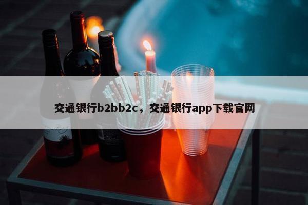 交通银行b2bb2c，交通银行app下载官网