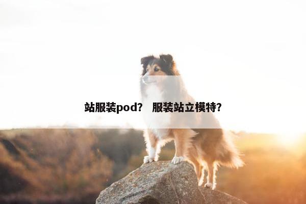 站服装pod？ 服装站立模特？