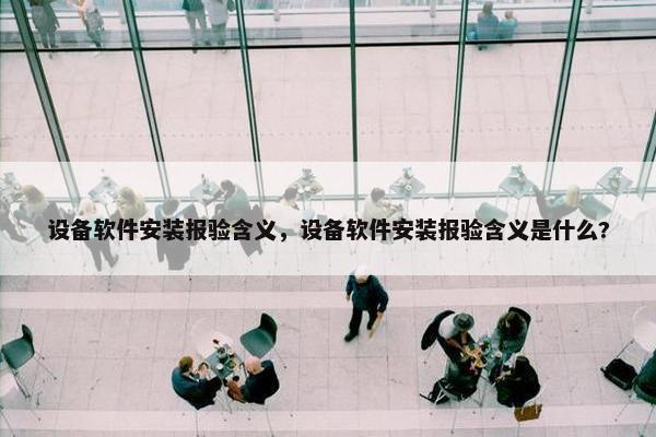 设备软件安装报验含义，设备软件安装报验含义是什么?