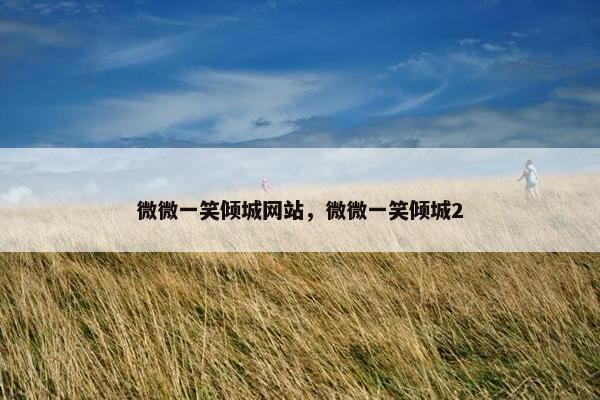 微微一笑倾城网站，微微一笑倾城2