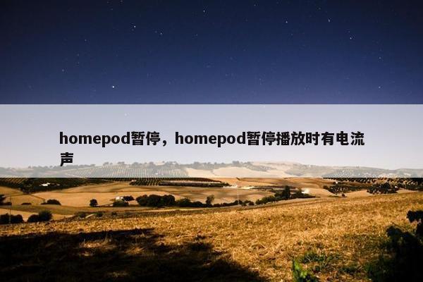 homepod暂停，homepod暂停播放时有电流声