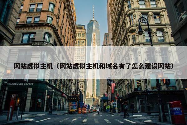 网站虚拟主机（网站虚拟主机和域名有了怎么建设网站）