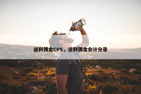 返利佣金CPS，返利佣金会计分录