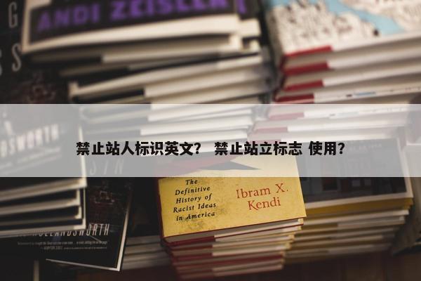 禁止站人标识英文？ 禁止站立标志 使用？