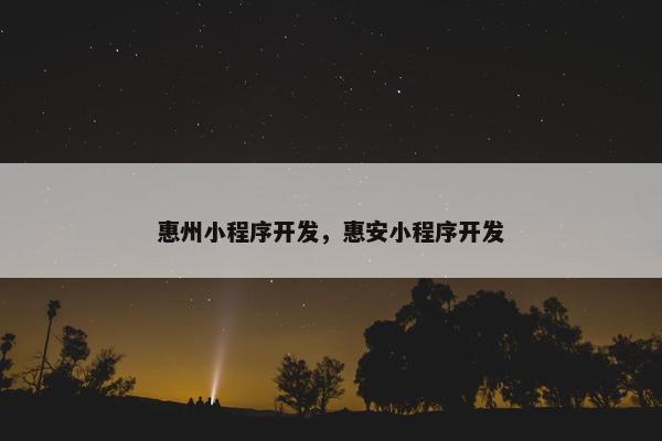 惠州小程序开发，惠安小程序开发