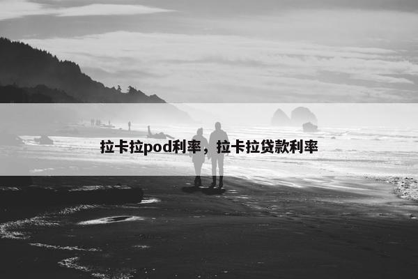 拉卡拉pod利率，拉卡拉贷款利率