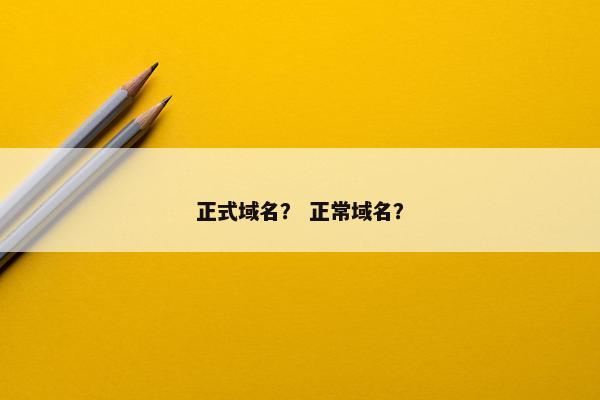 正式域名？ 正常域名？