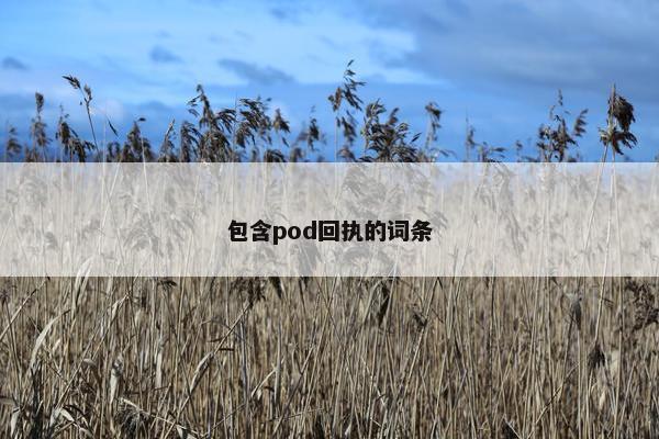 包含pod回执的词条