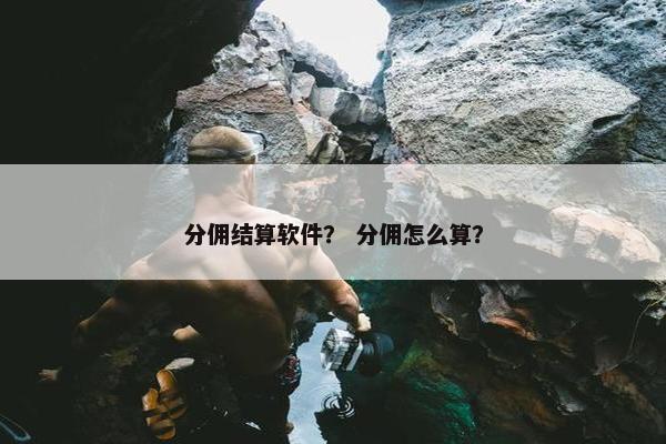分佣结算软件？ 分佣怎么算？