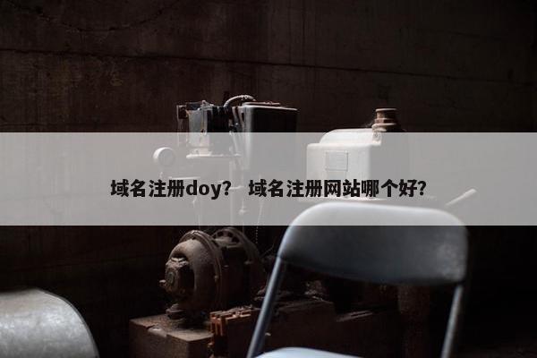 域名注册doy？ 域名注册网站哪个好？