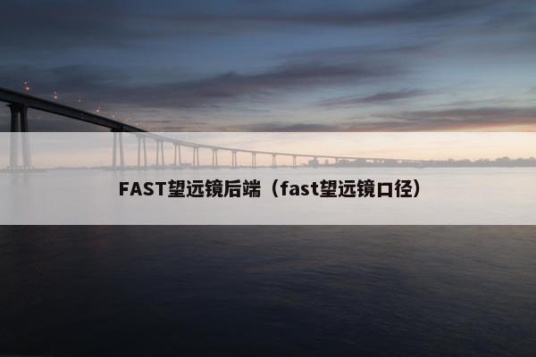 FAST望远镜后端（fast望远镜口径）