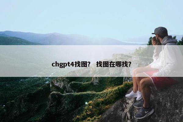 chgpt4找图？ 找图在哪找？
