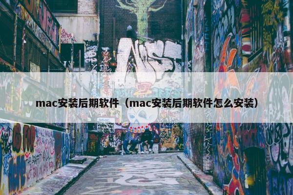 mac安装后期软件（mac安装后期软件怎么安装）